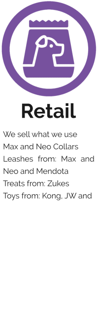 Retail We sell what we use Max and Neo Collars Leashes from: Max and Neo and Mendota Treats from: Zukes Toys from: Kong, JW and
