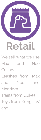 Retail We sell what we use Max and Neo Collars Leashes from: Max and Neo and Mendota Treats from: Zukes Toys from: Kong, JW and